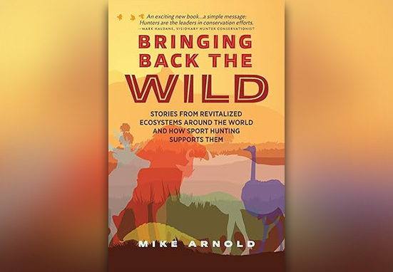 Bringing Back the Wild Mike Arnold Hunting is Conservation